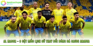 Al Nassr - 3 Cột Mốc Lịch Sử Thay Đổi Bóng Đá Saudi Arabia