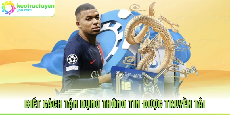 Biết cách tận dụng thông tin được truyền tải