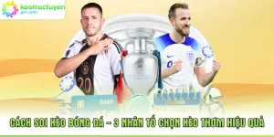 Cách Soi Kèo Bóng Đá - 3 Nhân Tố Chọn Kèo Thơm Hiệu Quả