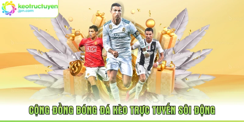 Cộng đồng bóng đá Kèo Trực Tuyến sôi động