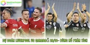 Dự đoán Liverpool Vs Qarabağ 29/01- Bùng Nổ Phân Tích