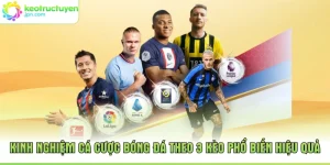 Kinh Nghiệm Cá Cược Bóng Đá Theo 3 Kèo Phổ Biến Hiệu Quả