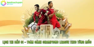 Lịch Thi Đấu C1 - Toàn Cảnh Champions League Theo Từng Mốc
