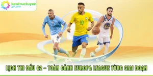 Lịch Thi Đấu C2 - Toàn Cảnh Europa League Từng Giai Đoạn