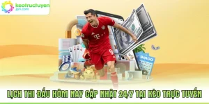 Lịch Thi Đấu Hôm Nay Cập Nhật 24/7 Tại Kèo Trực Tuyến