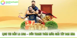 Lịch Thi Đấu La Liga – Bức Tranh Toàn Mùa Giải Tây Ban Nha