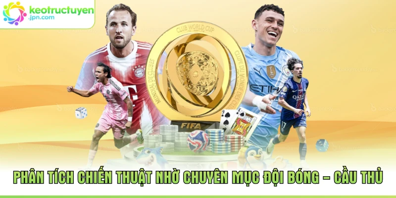 Phân tích chiến thuật nhờ chuyên mục đội bóng - cầu thủ