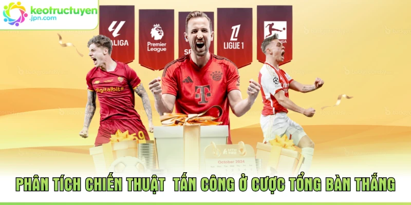 Phân tích chiến thuật tấn công ở cược tổng bàn thắng