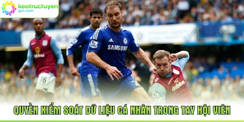 Quyền kiểm soát dữ liệu cá nhân trong tay hội viên