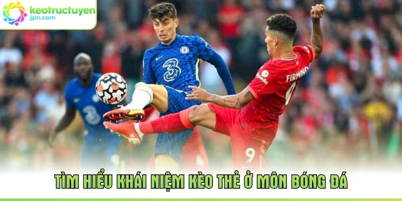 Tìm hiểu khái niệm kèo thẻ ở môn bóng đá