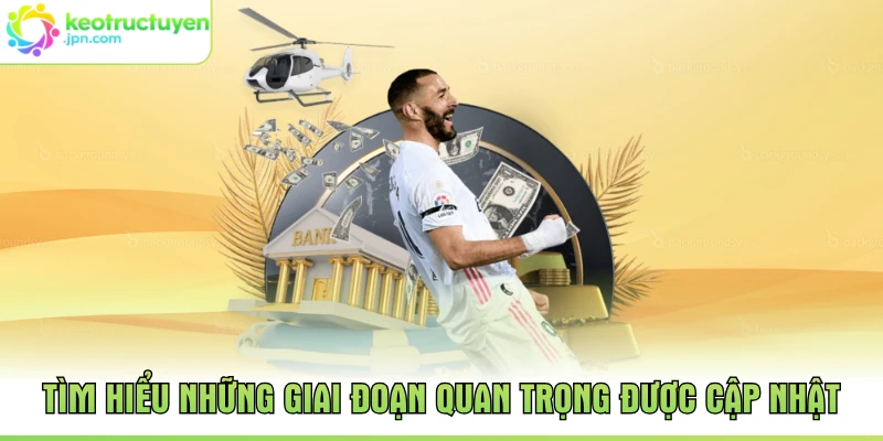 Tìm hiểu những giai đoạn quan trọng được cập nhật