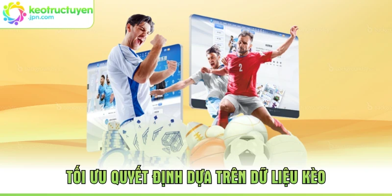 Tối ưu quyết định dựa trên dữ liệu kèo