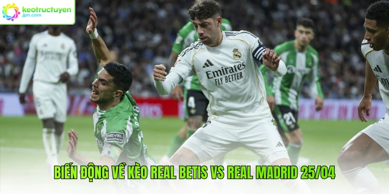 Biến động về kèo Real Betis vs Real Madrid 25/04